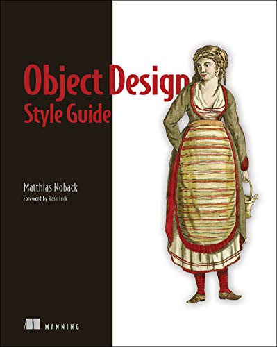 Object Design Style Guide: Powerful Techniques for Creating Flexible, Readable, and Maintainable Object-Oriented Code in Any Oo Language, from Python to PHP
